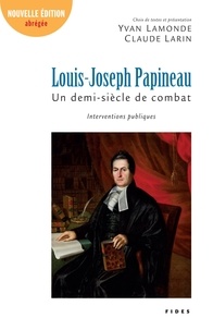 Yvan Lamonde et Claude Larin - Louis-Joseph Papineau, un demi-siècle de combat - Interventions publiques.