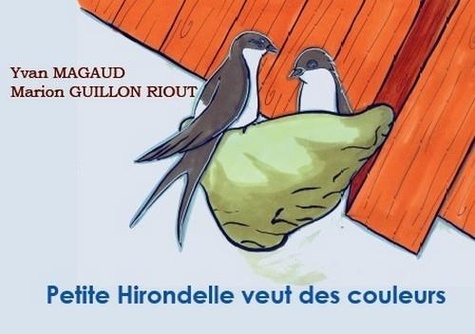 Yvan Magaud et Marion Guillon Riout - Petite hirondelle veut des couleurs.