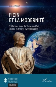 Yvan Morin - Ficin et la modernité - S'élancer avec la Terre au Ciel, une si humaine symbolisation.