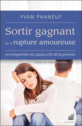 Sortir gagnant de la rupture amoureuse. En comprendre les causes afin de la prévenir