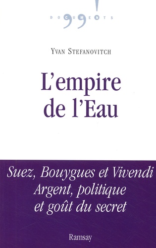 Yvan Stefanovitch - L'empire de l'eau - Suez, Bouygues et Vivendi Argent, politique et goût du secret.