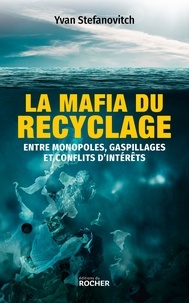 Yvan Stefanovitch - La mafia du recyclage - Entre monopoles, gaspillages et conflits d'intérêts.