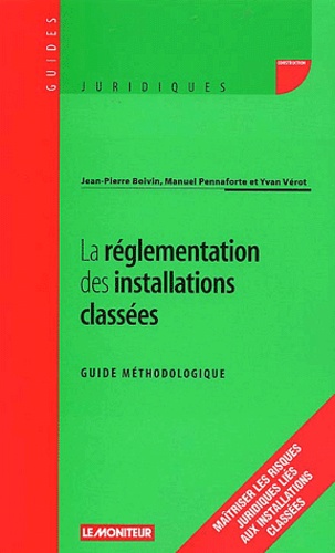 Yvan Verot et Jean-Pierre Boivin - La réglementation des installations classées - Guide méthodologique.