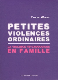 Yvane Wiart - Petites violences oridnaires - La violence psychologique en famille.