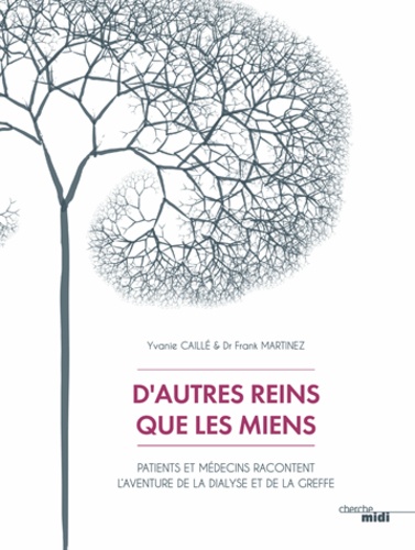 D'autres reins que les miens. Patients et médecins racontent l'aventure de la dialyse et de la greffe