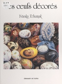 Yvanka Tchumak et  Collectif - Les œufs décorés.
