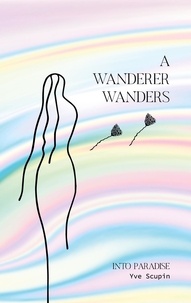 Yve Scupin - A Wanderer Wanders - Into Paradise.