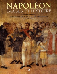 Yveline Cantarel-Besson et Claire Constans - Napoleon, Images Et Histoire. Peintures Du Chateau De Versailles (1789-1815).