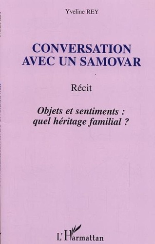 Yveline Rey - Conversation avec un samovar - Objets et sentiments : quel héritage familial ?.