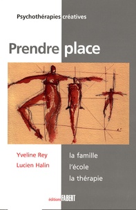 Yveline Rey et Lucien Halin - Prendre place - La famille, l'école, la thérapie.