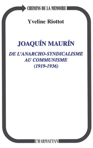 Yveline Riottot - JoaquÂin MaurÂin - De l'anarcho-syndicalisme au communisme, 1919-1936.