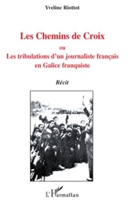 Yveline Riottot - Les Chemins de Croix - Ou, Les tribulations d'un journaliste français en Galice franquiste.