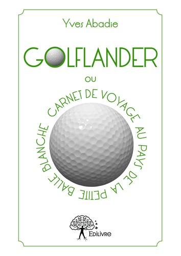 Golflander. ou carnet de voyage au pays de la petite balle blanche