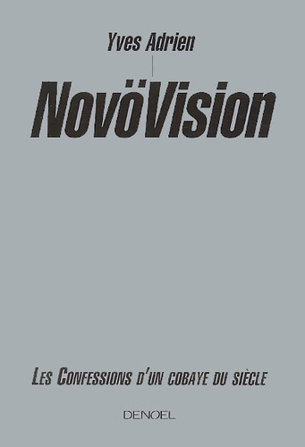 Yves Adrien - NovöVision. - Les confessions d'un cobaye du siècle.