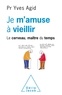 Yves Agid - Je m'amuse à vieillir - Le cerveau, maître du temps.