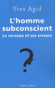 Yves Agid - L'homme subconscient - Le cerveau et ses erreurs.