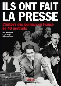 Yves Agnès et Patrick Eveno - Ils ont fait la presse - L'histoire des journaux en France en 40 portraits.