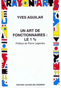 Yves Aguilar - Un art de fonctionnaires, le 1 % - Introduction aux catégories esthétiques de l'État.