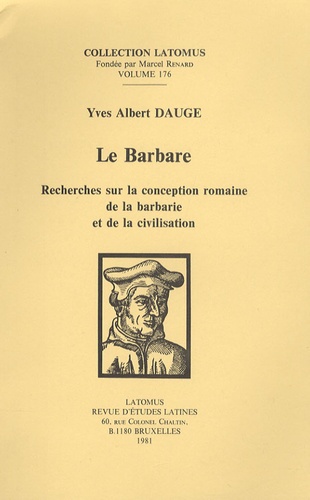 Yves-Albert Dauge - Le Barbare - Recherches sur la conception romaine de la barbarie et de la civilisation.