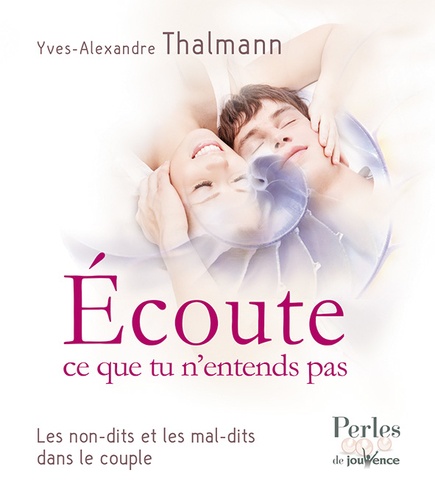 Ecoute ce que tu n'entends pas. Les non-dits et les mal-dits dans le couple