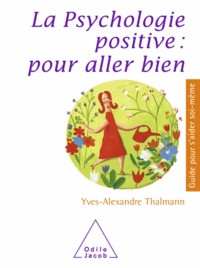 Yves-Alexandre Thalmann - La psychologie positive : pour aller bien.