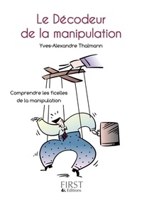 Yves-Alexandre Thalmann - Le décodeur de la manipulation - Comprendre les ficelles de la communication.