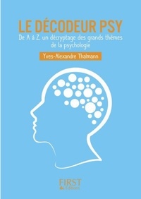 Yves-Alexandre Thalmann - Le décodeur psy - De A à Z, un décryptage des grands thèmes de la psychologie.