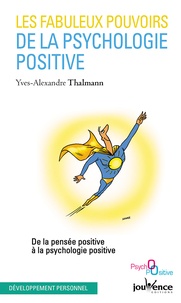 Yves-Alexandre Thalmann - Les fabuleux pouvoirs de la psychologie positive - De la pensée positive à la psychologie positive.
