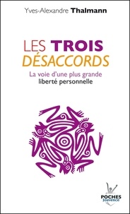 Yves-Alexandre Thalmann - Les trois désaccords - La voie d'une plus grande liberté personnelle.
