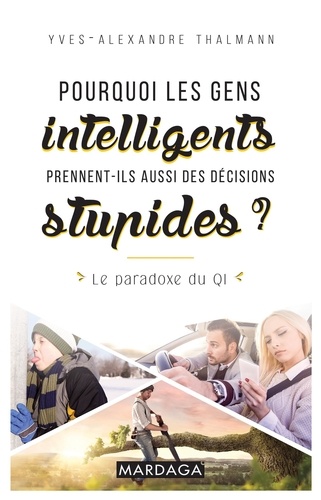 Pourquoi les gens intelligents prennent aussi des decisions stupides ?. Le paradoxe du QI