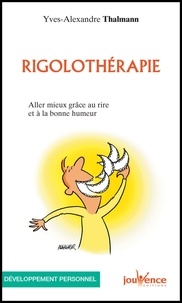 Yves-Alexandre Thalmann - Rigolothérapie - Aller mieux grâce au rire et à la bonne humeur.