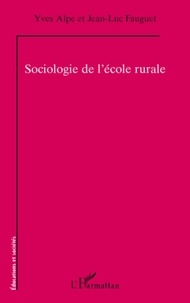 Yves Alpe et Jean-Luc Fauguet - Sociologie de l'école rurale.
