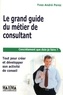 Yves-André Perez - Le grand guide du métier de consultant - Tout pour créer et développer son activité de conseil - Tout pour créer son activité de conseil.