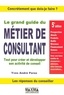 Yves-André Perez - Le grand guide du métier de consultant - Tout pour créer et développer son activité de conseil.