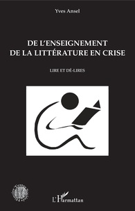 Yves Ansel - De l'enseignement de la littérature en crise - Lire et dé-lires.