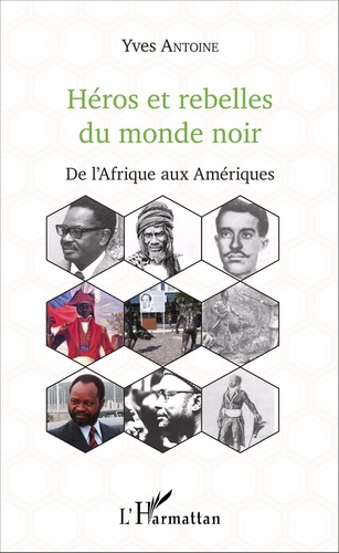 Yves Antoine - Héros et rebelles du monde noir - De l'Afrique aux Amériques.