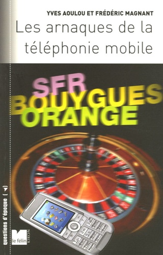 Yves Aoulou et Frédéric Magnant - Les arnaques du téléphone mobile.