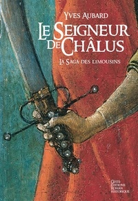 Yves Aubard - La saga des Limousins Tome 1 : Le Seigneur de Châlus (967-999).