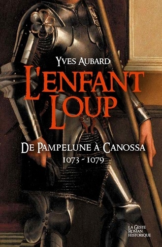 Yves Aubard - La saga des Limousins Tome 14 : L'Enfant Loup - De Pampelune à Canossa 1073-1079.