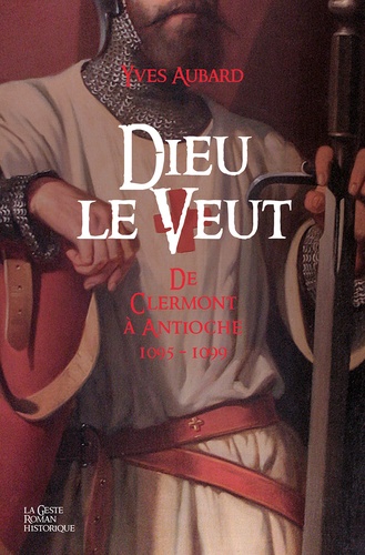 La saga des Limousins Tome 17 Dieu le veut. De Clermont à Antioche 1095-1099