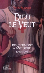Yves Aubard - La saga des Limousins Tome 17 : Dieu le veut - 1095-1099, de Clermont à Antioche.
