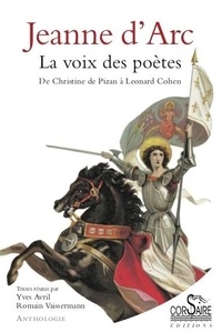 Yves Avril et Romain Vaissermann - Jeanne d'Arc - La voix des poètes, de Christine de Pizan à Leonard Cohen.