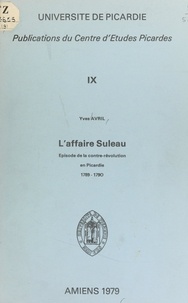 Yves Avril et  Centre d'études picardes - L'affaire Suleau - Épisode de la contre-Révolution en Picardie, 1789-1790.