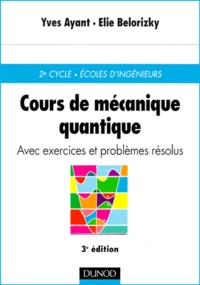 Yves Ayant et Elie Belorizky - Cours De Mecanique Quantique. Avec Exercices Corriges, 3eme Edition.