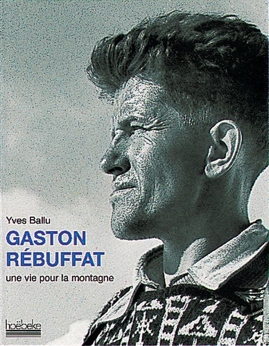 Yves Ballu - Gaston Rébuffat - Une vie pour la montagne.