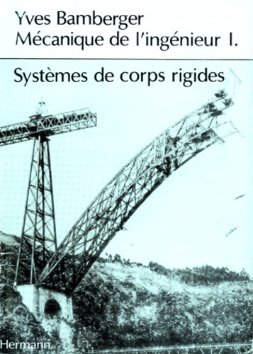 Yves Bamberger - Mecanique De L'Ingenieur. Tome 1, Systemes De Corps Rigides.