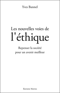 Yves Bannel - Les nouvelles voies de l'éthique - Repenser la société pour un avenir meilleur.