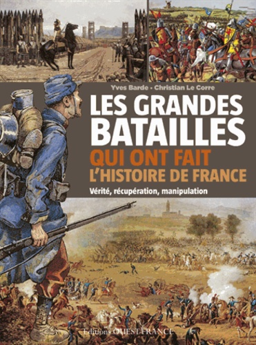 Yves Barde - Les grandes batailles qui ont fait l'histoire de France - Vérité, récupération, manipulation.