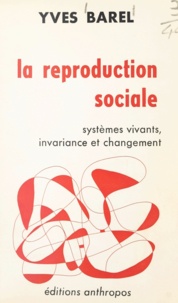 Yves Barel - La reproduction sociale - Systèmes vivants, invariance et changement.