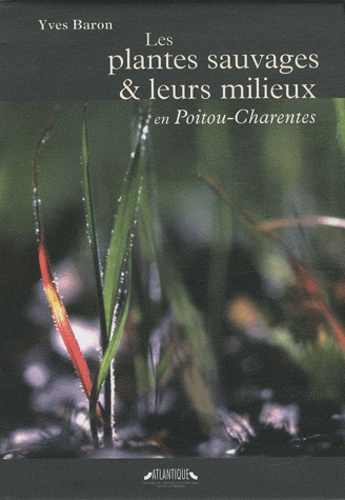 Yves Baron - Les plantes sauvages et leurs milieux en Poitou-Charentes.